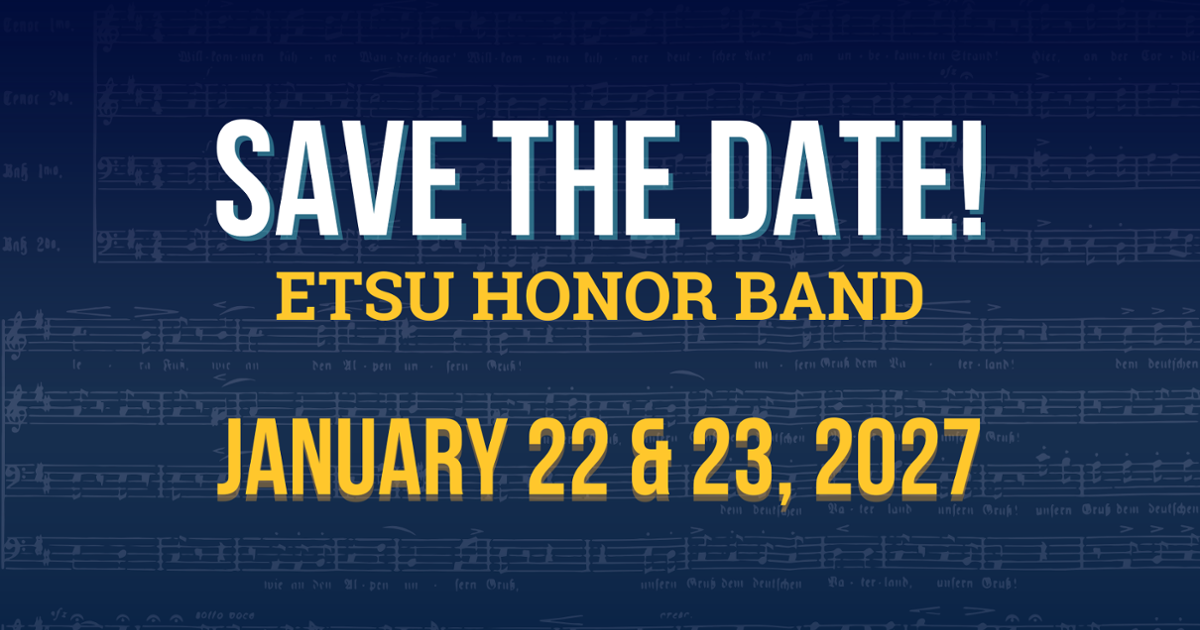 Graphic with a dark blue background featuring faint musical notation. Large white text reads “SAVE THE DATE!” with gold text below reading “ETSU HONOR BAND” and “january 22 & 23, 2027”